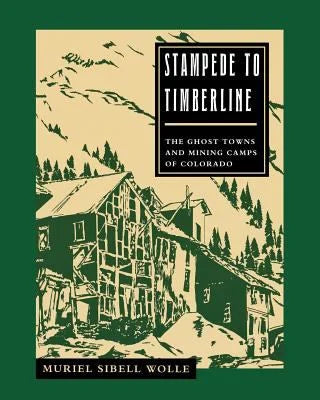 Stampede To Timberline Ghost Towns And Mining Camps Of Colorado