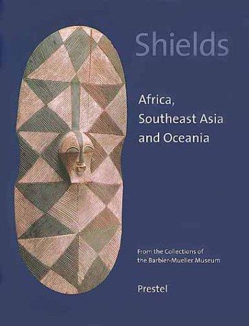 Shields: Africa, Southeast Asia, and Oceania. From the Collections of the Barbier-Mueller Museum cover