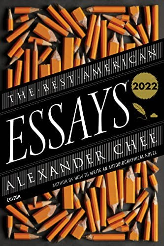 The Best American Essays 2022: An Annual Literary Collection?Selected by Award-Winning Writer Alexander Chee cover