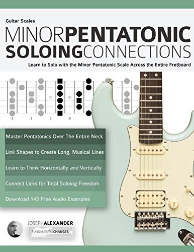 Guitar Scales: Minor Pentatonic Soloing Connections: Learn to Solo with the Minor Pentatonic Scale Across the Entire Fretboard (Learn Guitar Theory and Technique) cover