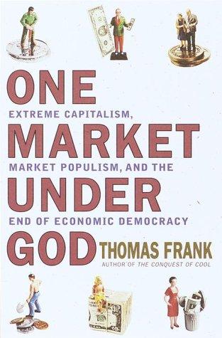 One Market Under God: Extreme Capitalism, Market Populism and the End of Economic Democracy cover
