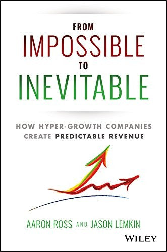 From Impossible To Inevitable: How Hyper-Growth Companies Create Predictable Revenue cover
