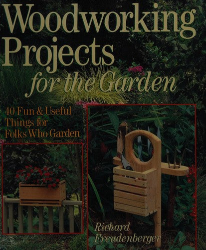 Woodworking Projects for the Garden: 40 Fun & Useful Things for Folks Who Garden cover