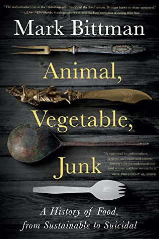 Animal, Vegetable, Junk: A History of Food, from Sustainable to Suicidal: A Food Science Nutrition History Book cover
