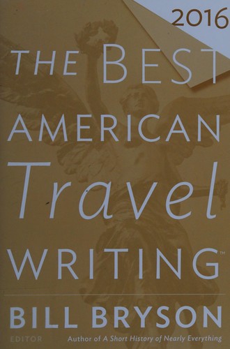 The Best American Travel Writing 2016: Illuminating Essays on Why We Travel, Edited by Bestselling Author Bill Bryson cover