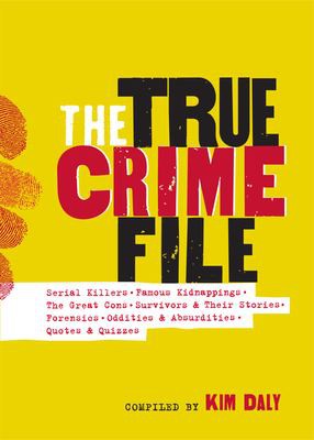 The True Crime File: Serial Killers, Famous Kidnappings, Great Cons, Survivors & Their Stories, Forensics, Oddities & Absurdities, Quotes & Quizzes cover