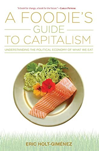 A Foodie's Guide to Capitalism: Understanding the Political Economy of What We Eat cover