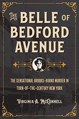 The Belle of Bedford Avenue: The Sensational Brooks-Burns Murder in Turn-of-the-Century New York (True Crime History) cover