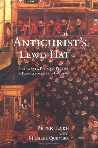 The Anti-Christ`s Lewd Hat: Protestants, Papists and Players in Post-Reformation England cover