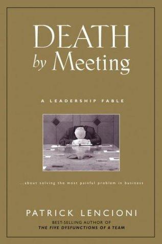 Death by Meeting: A Leadership Fable...About Solving the Most Painful Problem in Business (J-B Lencioni Series) cover