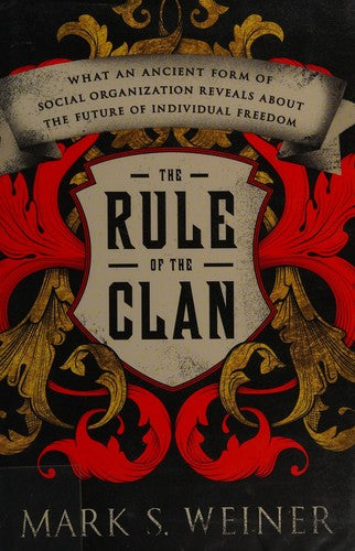 The Rule of the Clan: What an Ancient Form of Social Organization Reveals About the Future of Individual Freedom cover