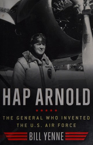 Hap Arnold: The General Who Invented the US Air Force cover