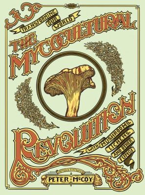 The Mycocultural Revolution: Transforming Our World with Mushrooms, Lichens, and Other Fungi (Good Life) cover
