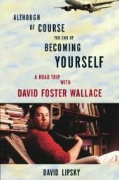 Although Of Course You End Up Becoming Yourself: A Road Trip with David Foster Wallace cover