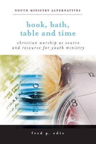 Book, Bath, Table, and Time: Christian Worship As Source and Resource for Youth Ministry (Youth Ministry Alternatives) cover