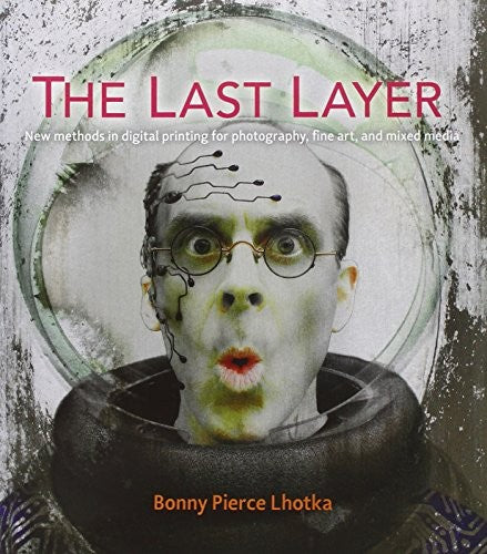 The Last Layer: New Methods in Digital Printing for Photography, Fine Art, and Mixed Media (Voices That Matter) cover