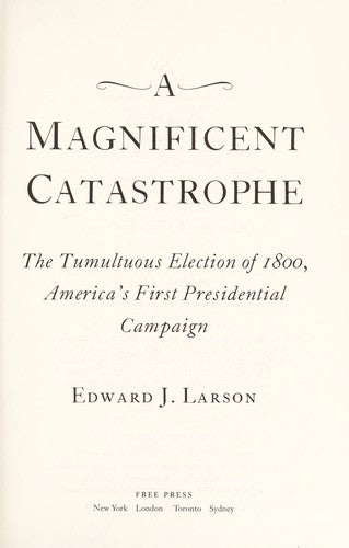 A Magnificent Catastrophe: The Tumultuous Election of 1800, America's First Presidential Campaign cover