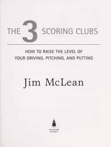 The 3 Scoring Clubs: How to Raise the Level of Your Driving, Pitching, and Putting Games cover