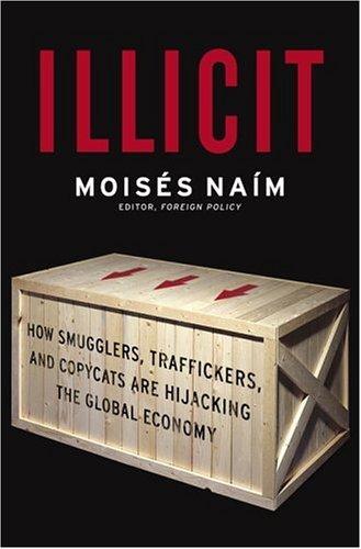 Illicit: How Smugglers, Traffickers and Copycats are Hijacking the Global Economy cover