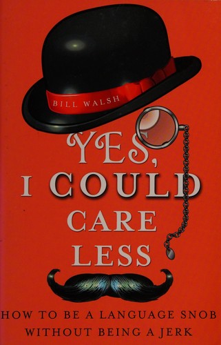 Yes, I Could Care Less: How to Be a Language Snob Without Being a Jerk cover