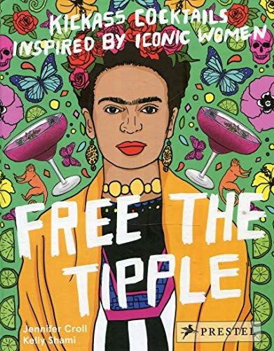 Free the Tipple: Kickass Cocktails Inspired by Iconic Women cover