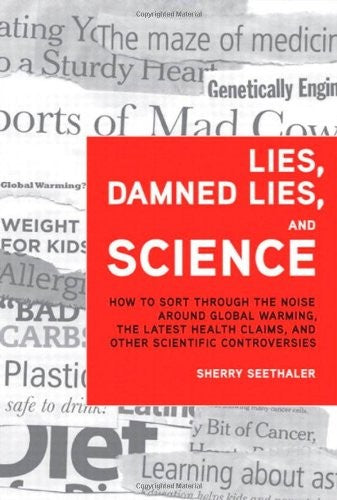 Lies, Damned Lies, and Science: How to Sort Through the Noise Around Global Warming, the Latest Health Claims, and Other Scientific Controversies cover