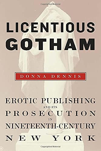 Licentious Gotham: Erotic Publishing and Its Prosecution in Nineteenth-Century New York cover