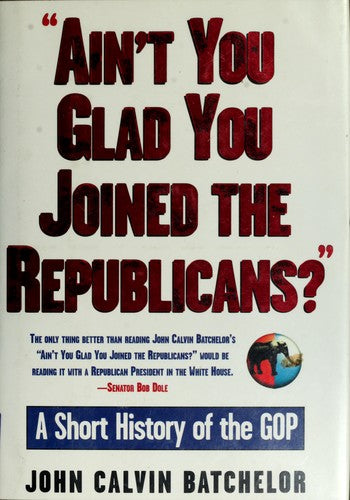 Ain't You Glad You Joined the Republicans?: A Short History of the Gop cover