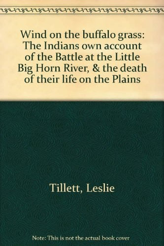 Wind on the buffalo grass: The Indians own account of the Battle at the Little Big Horn River, & the death of their life on the Plains cover