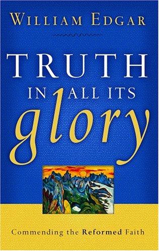 Truth in All Its Glory: Commending the Reformed Faith (Resources for Changing Lives) cover