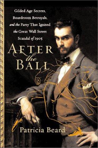After the Ball: Gilded Age Secrets, Boardroom Betrayals, and the Party That Ignited the Great Wall Street Scandal of 1905 cover