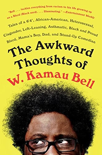 The Awkward Thoughts of W. Kamau Bell: Tales of a 6' 4", African American, Heterosexual, Cisgender, Left-Leaning, Asthmatic, Black and Proud Blerd, Mama's Boy, Dad, and Stand-Up Comedian cover