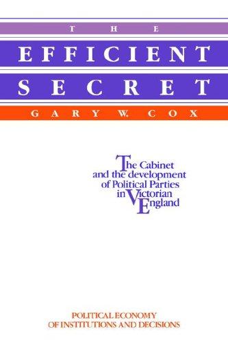 The Efficient Secret: The Cabinet and the Development of Political Parties in Victorian England (Political Economy of Institutions and Decisions) cover