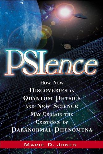 PSIence: How New Discoveries in Quantum Physics and New Science May Explain the Mysteries of Paranormal Phenomenom cover