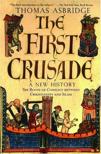 The First Crusade: A New History: The Roots of Conflict between Christianity and Islam cover