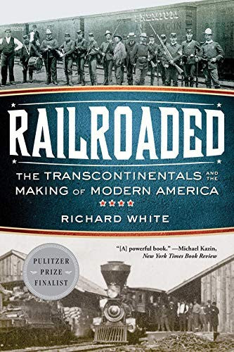 Railroaded: The Transcontinentals and the Making of Modern America cover
