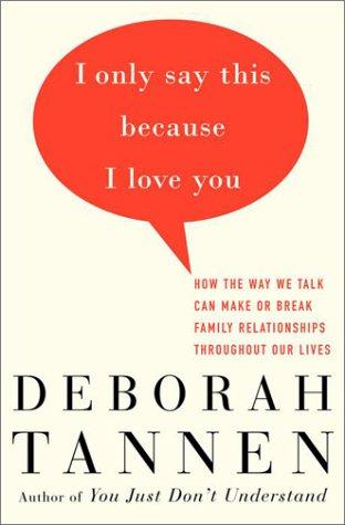 I Only Say This Because I Love You: How the Way We Talk Can Make or Break Family Relationships Throughout Our Lives cover